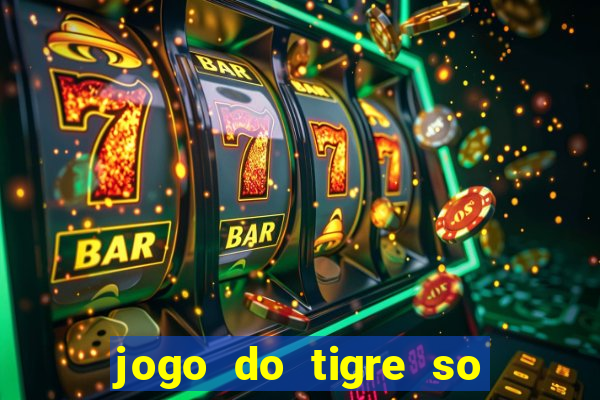 jogo do tigre so para brincar